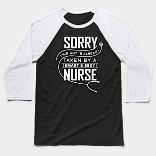 Sorry this Guy is already Taken By a Smart & Sexy Nurse Baseball T-Shirt